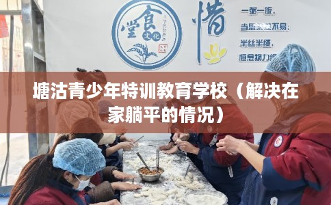 塘沽青少年特训教育学校（解决在家躺平的情况）