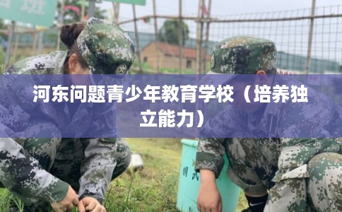 河东问题青少年教育学校（培养独立能力）