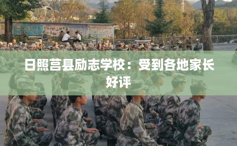 日照莒县励志学校：受到各地家长好评