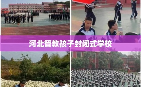 河北管教孩子封闭式学校