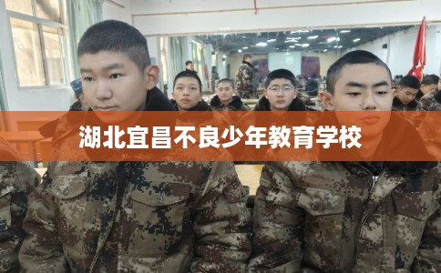 湖北宜昌不良少年教育学校