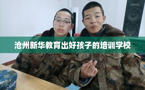 沧州新华教育出好孩子的培训学校