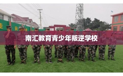 南汇教育青少年叛逆学校