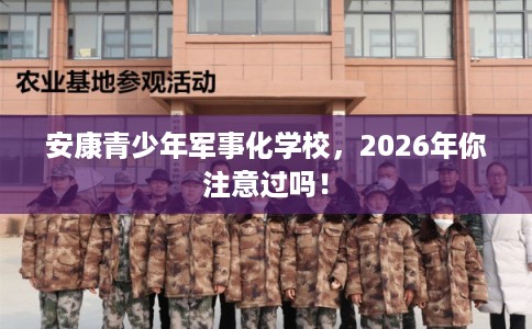 安康青少年军事化学校，2026年你注意过吗！