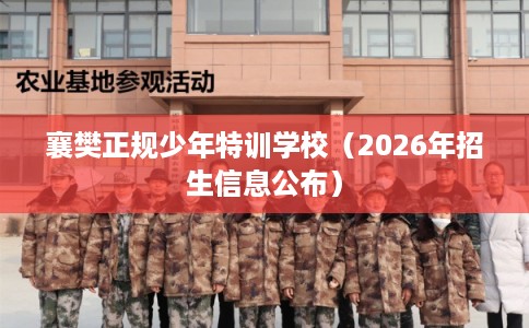 襄樊正规少年特训学校（2026年招生信息公布）
