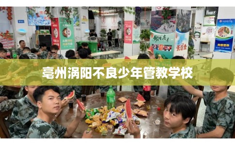 亳州涡阳不良少年管教学校