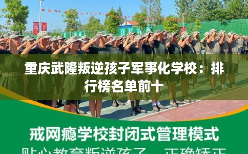 重庆武隆叛逆孩子军事化学校：排行榜名单前十