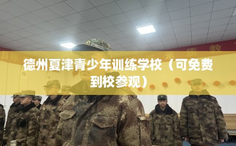 德州夏津青少年训练学校（可免费到校参观）