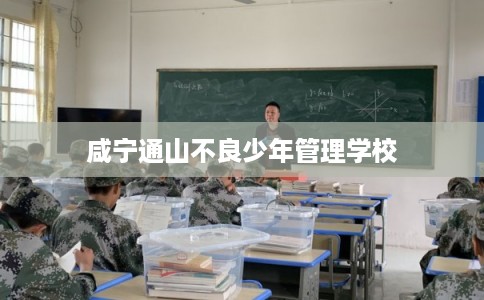 咸宁通山不良少年管理学校