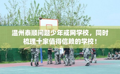 温州泰顺问题少年戒网学校,同时梳理十家值得信赖的学校! 温州泰顺问题少年戒网学校,同时梳理十家值得信赖的学校!