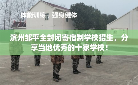 滨州邹平全封闭寄宿制学校招生，分享当地优秀的十家学校！
