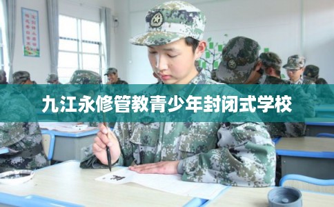 九江永修管教青少年封闭式学校