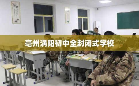 亳州涡阳初中全封闭式学校