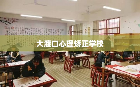 大渡口心理矫正学校 大渡口心理矫正学校