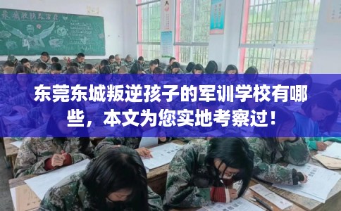 东莞东城叛逆孩子的军训学校有哪些,本文为您实地考察过! 东莞东城叛逆孩子的军训学校有哪些,本文为您实地考察过!