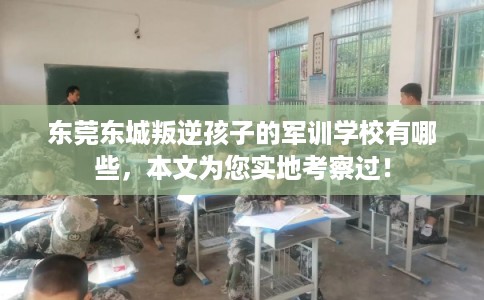 东莞东城叛逆孩子的军训学校有哪些,本文为您实地考察过! 东莞东城叛逆孩子的军训学校有哪些,本文为您实地考察过!