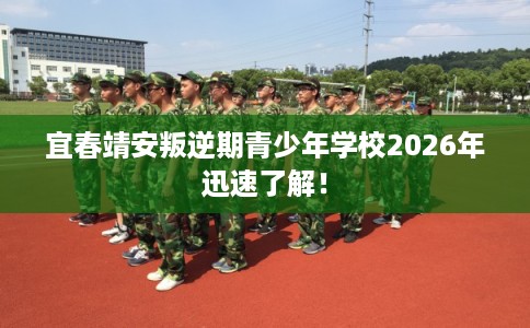 宜春靖安叛逆期青少年学校2026年迅速了解! 宜春靖安叛逆期青少年学校2026年迅速了解!