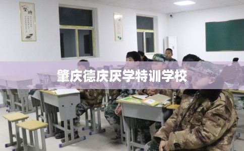肇庆德庆厌学特训学校