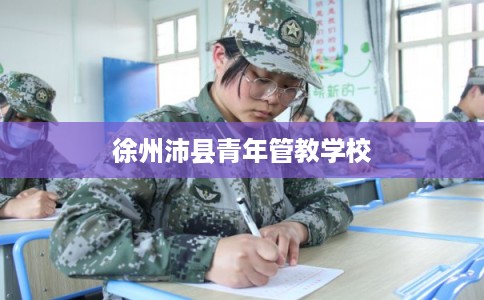 徐州沛县青年管教学校