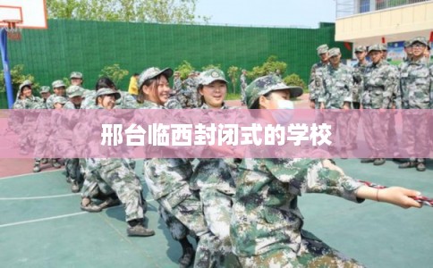 邢台临西封闭式的学校