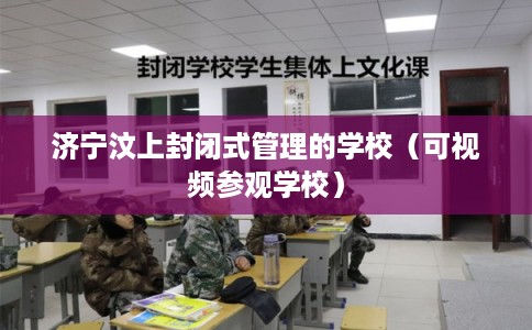 济宁汶上封闭式管理的学校(可视频参观学校) 济宁汶上封闭式管理的学校(可视频参观学校)