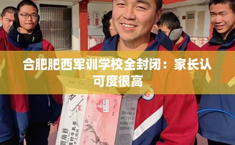 合肥肥西军训学校全封闭：家长认可度很高