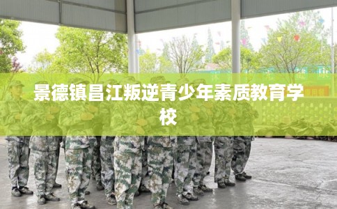 景德镇昌江叛逆青少年素质教育学校