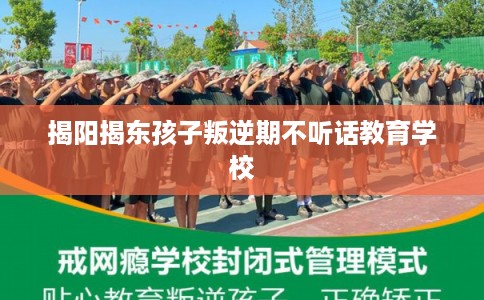 揭阳揭东孩子叛逆期不听话教育学校