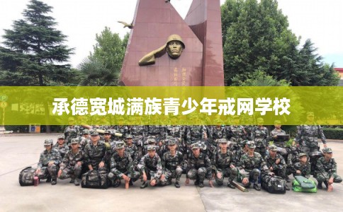 承德宽城满族青少年戒网学校