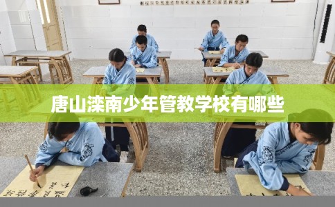 唐山滦南少年管教学校有哪些