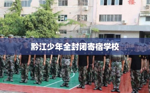 黔江少年全封闭寄宿学校