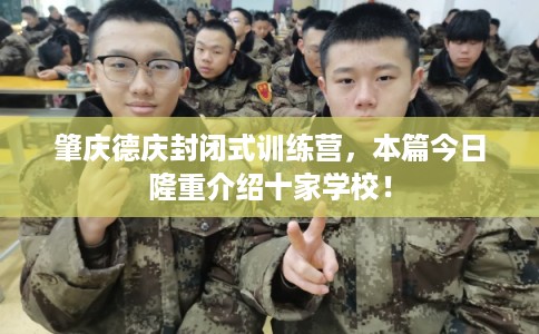 肇庆德庆封闭式训练营，本篇今日隆重介绍十家学校！