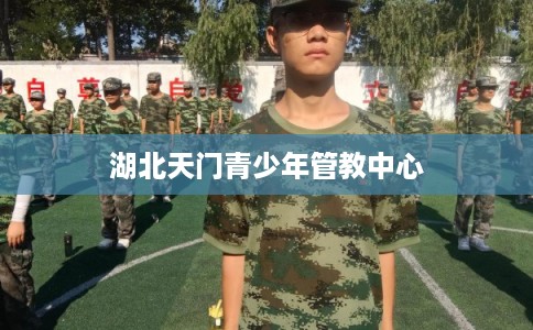 湖北天门青少年管教中心