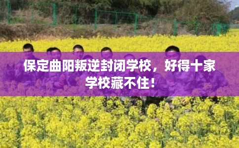 保定曲阳叛逆封闭学校，好得十家学校藏不住！