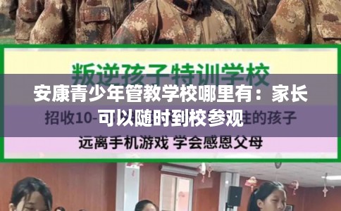 安康青少年管教学校哪里有:家长可以随时到校参观 安康青少年管教学校哪里有:家长可以随时到校参观