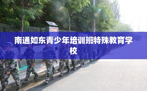 南通如东青少年培训班特殊教育学校