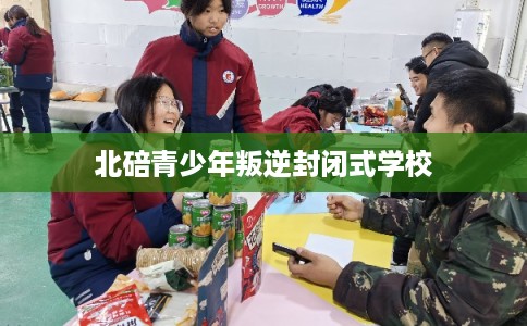 北碚青少年叛逆封闭式学校