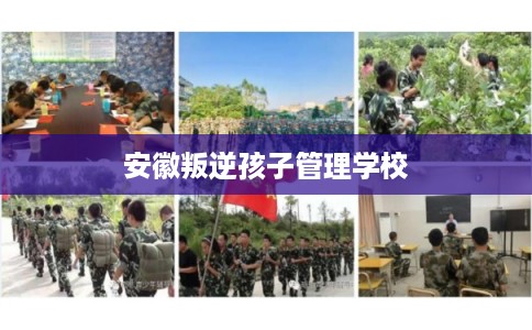 安徽叛逆孩子管理学校