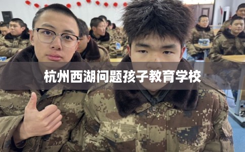 杭州西湖问题孩子教育学校