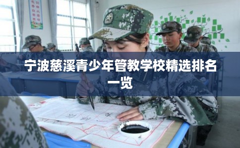 宁波慈溪青少年管教学校精选排名一览 宁波慈溪青少年管教学校精选排名一览