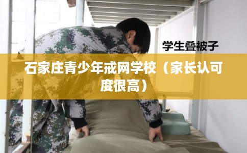 石家庄青少年戒网学校（家长认可度很高）