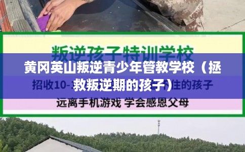 黄冈英山叛逆青少年管教学校（拯救叛逆期的孩子）