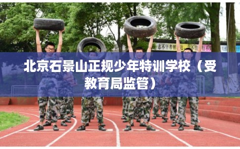 北京石景山正规少年特训学校（受教育局监管）