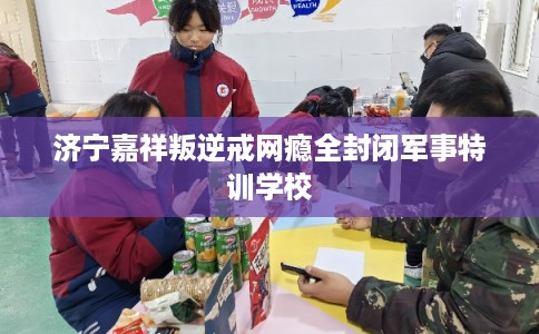济宁嘉祥叛逆戒网瘾全封闭军事特训学校