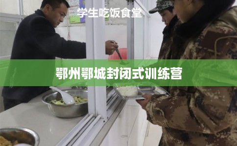 鄂州鄂城封闭式训练营