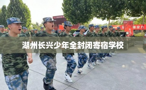 湖州长兴少年全封闭寄宿学校