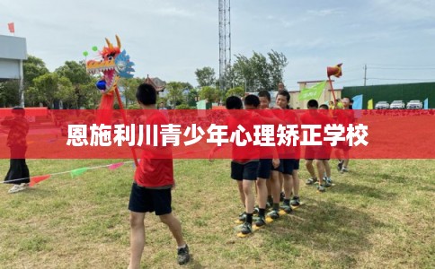 恩施利川青少年心理矫正学校 恩施利川青少年心理矫正学校