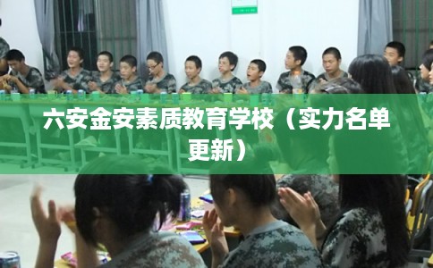 六安金安素质教育学校(实力名单更新) 六安金安素质教育学校(实力名单更新)