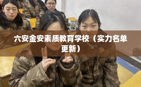 六安金安素质教育学校（实力名单更新）