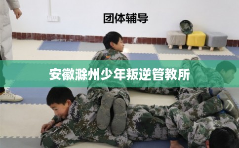安徽滁州少年叛逆管教所